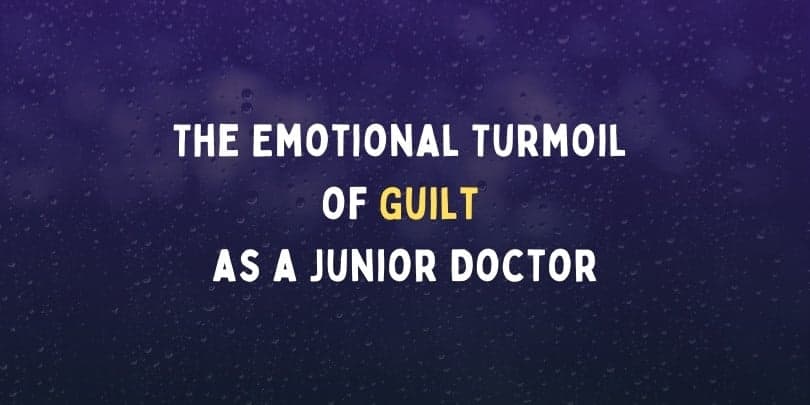 The Emotional Turmoil of Guilt as a Junior Doctor